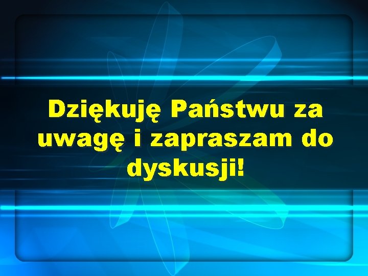 Dziękuję Państwu za uwagę i zapraszam do dyskusji! 