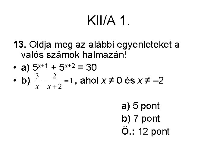 KII/A 1. 13. Oldja meg az alábbi egyenleteket a valós számok halmazán! • a)