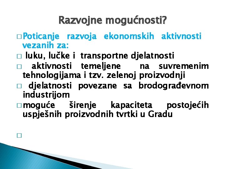 Razvojne mogućnosti? � Poticanje razvoja ekonomskih aktivnosti vezanih za: � luku, lučke i transportne