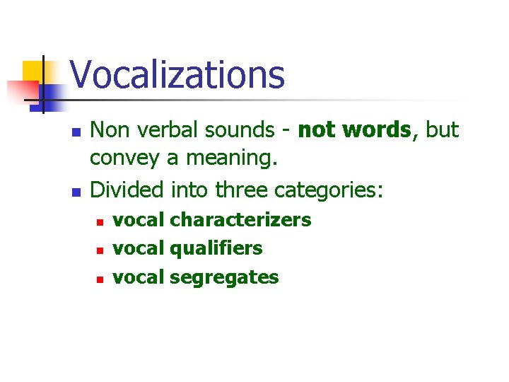 Vocalizations n n Non verbal sounds - not words, but convey a meaning. Divided