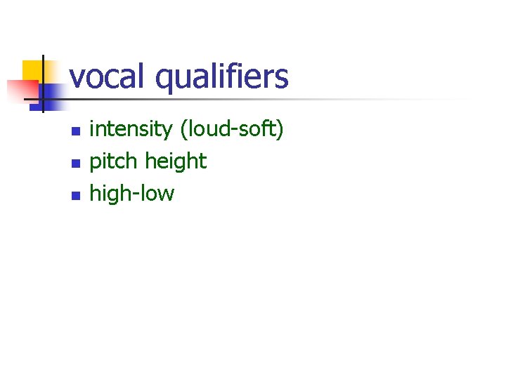 vocal qualifiers n n n intensity (loud-soft) pitch height high-low  vocal qualifiers n n n intensity (loud-soft) pitch height high-low