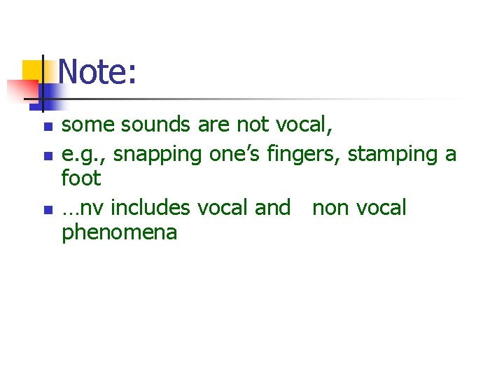 Note: n n n some sounds are not vocal, e. g. , snapping  Note: n n n some sounds are not vocal, e. g. , snapping