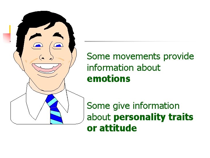 n n Some movements provide information about emotions Some give information about personality traits