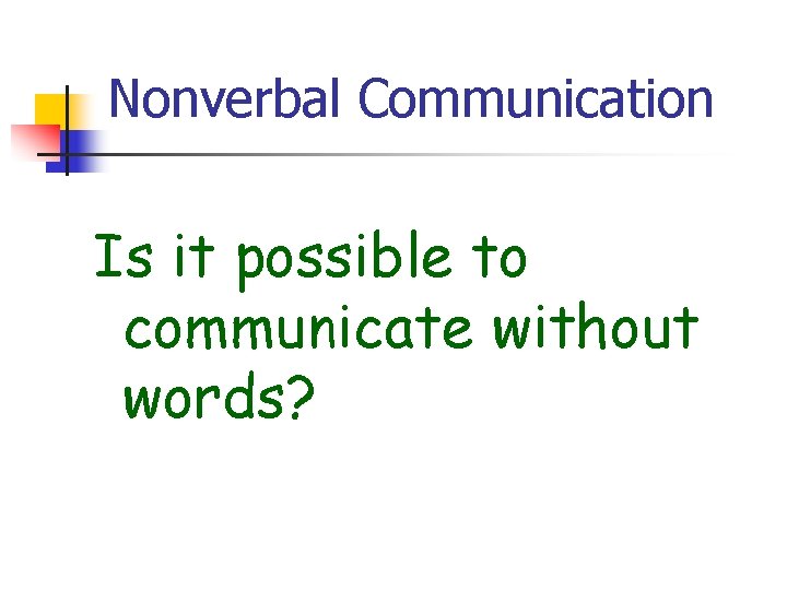 Nonverbal Communication Is it possible to communicate without words? 