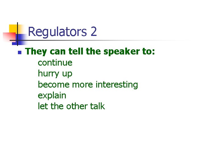 Regulators 2 n They can tell the speaker to: continue hurry up become more