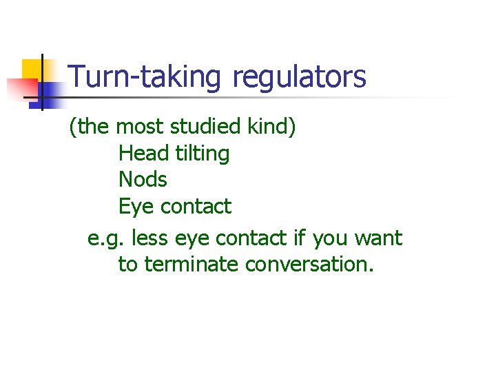 Turn-taking regulators (the most studied kind) Head tilting Nods Eye contact e. g. less