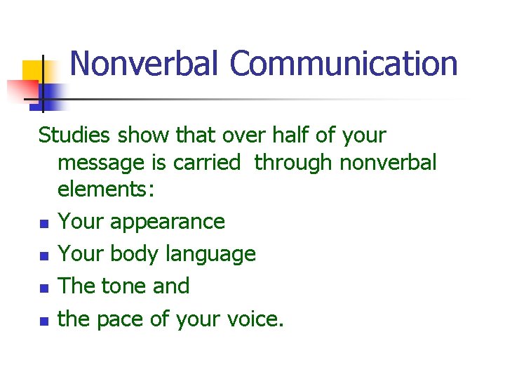Nonverbal Communication Studies show that over half of your message is carried through nonverbal