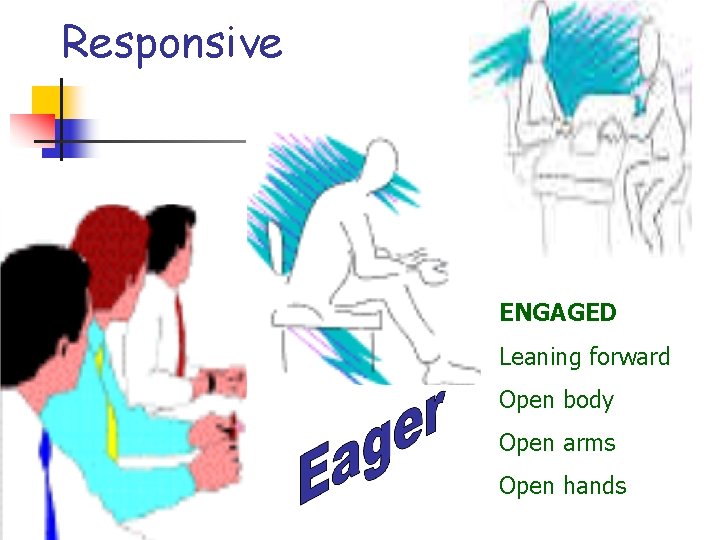 Responsive ENGAGED Leaning forward Open body Open arms Open hands  Responsive ENGAGED Leaning forward Open body Open arms Open hands