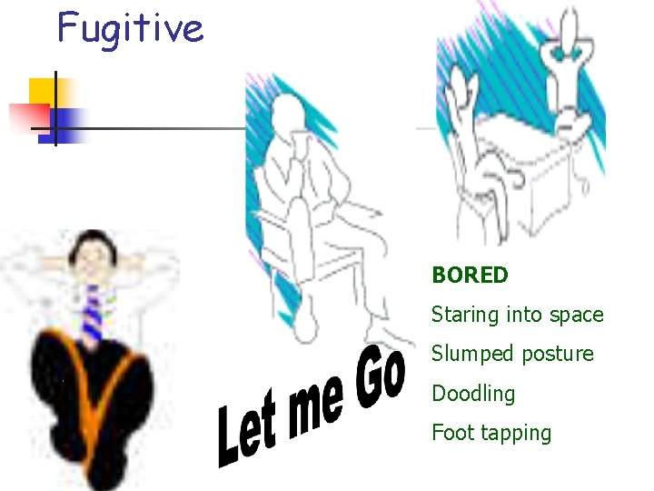 Fugitive BORED Staring into space Slumped posture Doodling Foot tapping 