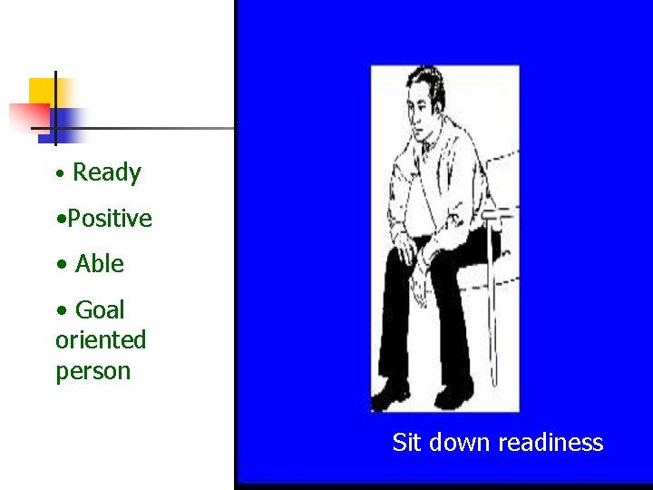  • Ready • Positive • Able • Goal oriented person Sit down readiness