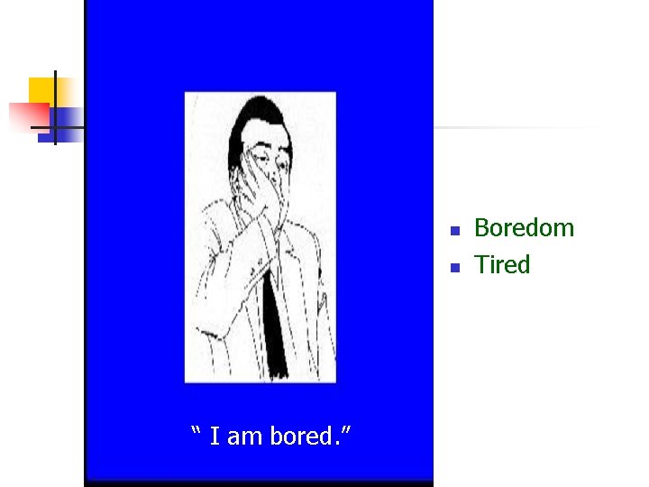 n n “ I am bored. ” Boredom Tired  n n “ I am bored. ” Boredom Tired