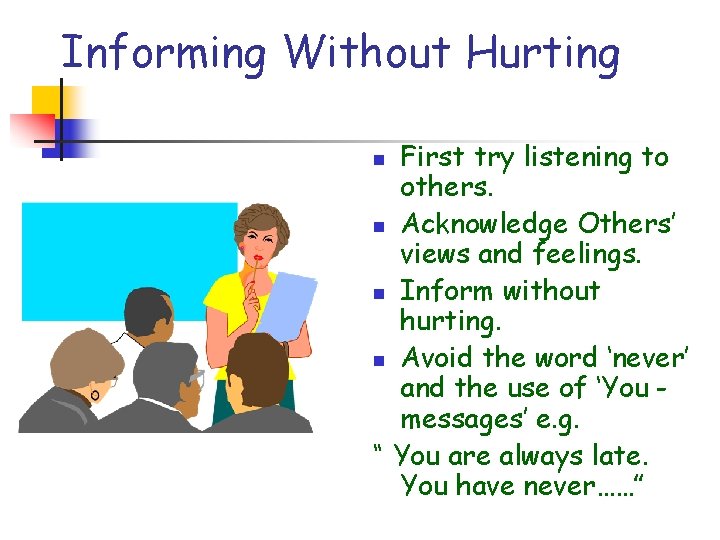 Informing Without Hurting First try listening to others. n Acknowledge Others’ views and feelings.