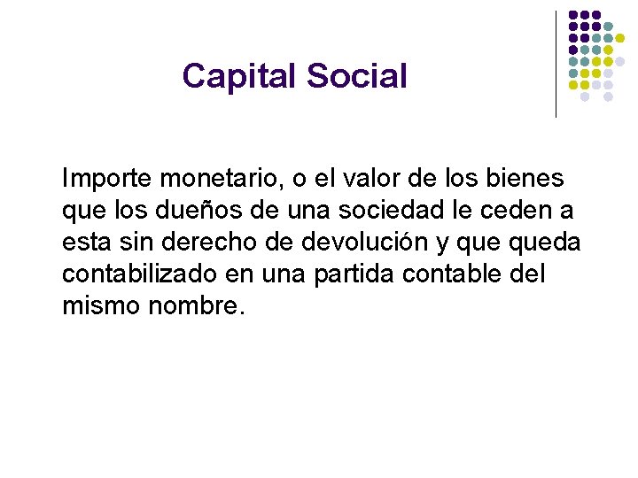 Capital Social Importe monetario, o el valor de los bienes que los dueños de