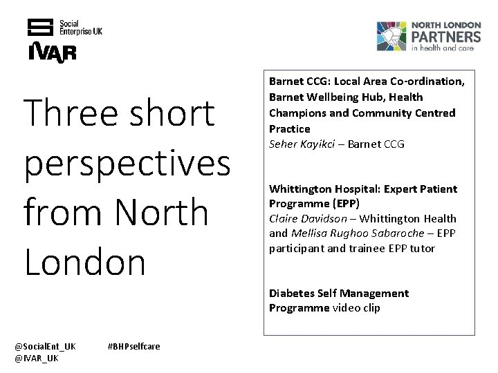 Three short perspectives from North London @Social. Ent_UK @IVAR_UK #BHPselfcare Barnet CCG: Local Area