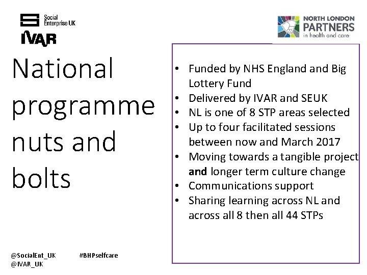 National programme nuts and bolts @Social. Ent_UK @IVAR_UK #BHPselfcare • Funded by NHS England