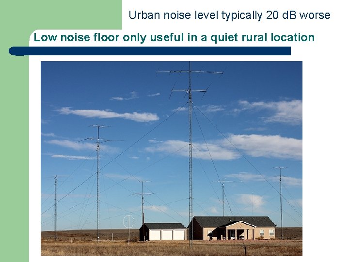 Urban noise level typically 20 d. B worse Low noise floor only useful in