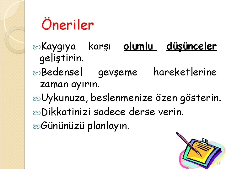 Öneriler Kaygıya karşı olumlu düşünceler geliştirin. Bedensel gevşeme hareketlerine zaman ayırın. Uykunuza, beslenmenize özen