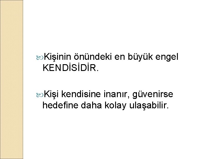  Kişinin önündeki en büyük engel KENDİSİDİR. Kişi kendisine inanır, güvenirse hedefine daha kolay