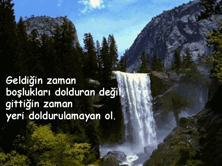 Geldiğin zaman boşlukları dolduran değil, gittiğin zaman yeri doldurulamayan ol. 