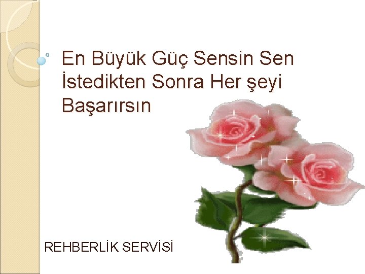 En Büyük Güç Sensin Sen İstedikten Sonra Her şeyi Başarırsın REHBERLİK SERVİSİ 