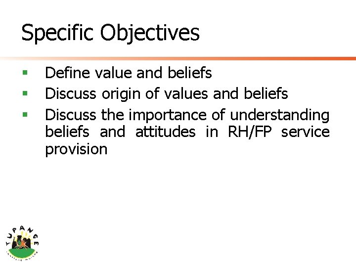 Specific Objectives § § § Define value and beliefs Discuss origin of values and