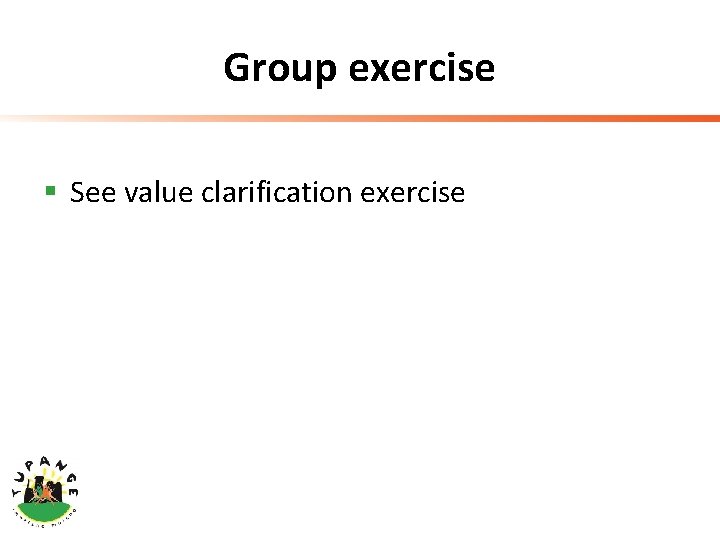 Group exercise § See value clarification exercise 