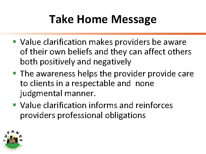 Take Home Message § Value clarification makes providers be aware of their own beliefs