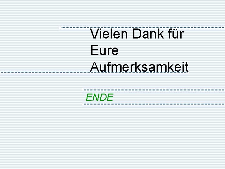 Vielen Dank für Eure Aufmerksamkeit ENDE 