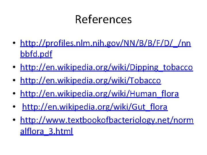 References • http: //profiles. nlm. nih. gov/NN/B/B/F/D/_/nn bbfd. pdf • http: //en. wikipedia. org/wiki/Dipping_tobacco
