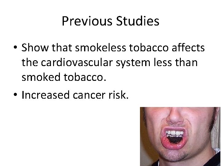Previous Studies • Show that smokeless tobacco affects the cardiovascular system less than smoked