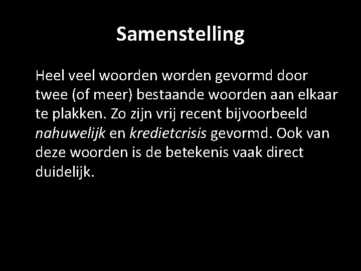 Samenstelling Heel veel woorden worden gevormd door twee (of meer) bestaande woorden aan elkaar