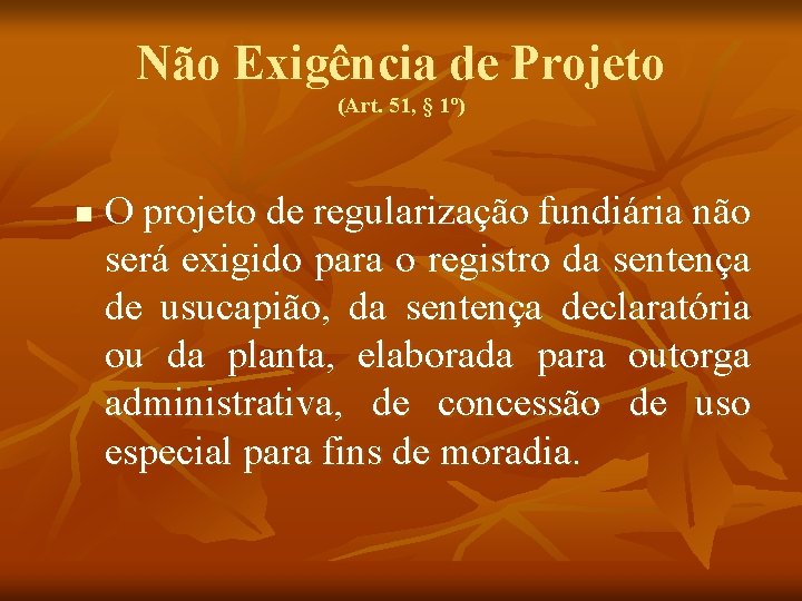 Não Exigência de Projeto (Art. 51, § 1º) n O projeto de regularização fundiária