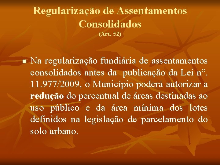 Regularização de Assentamentos Consolidados (Art. 52) n Na regularização fundiária de assentamentos consolidados antes