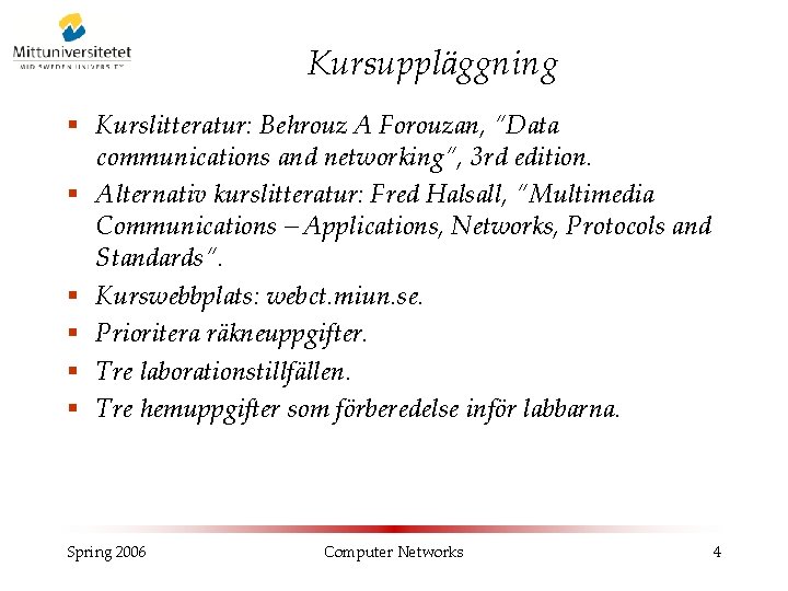 Kursuppläggning § Kurslitteratur: Behrouz A Forouzan, ”Data communications and networking”, 3 rd edition. §