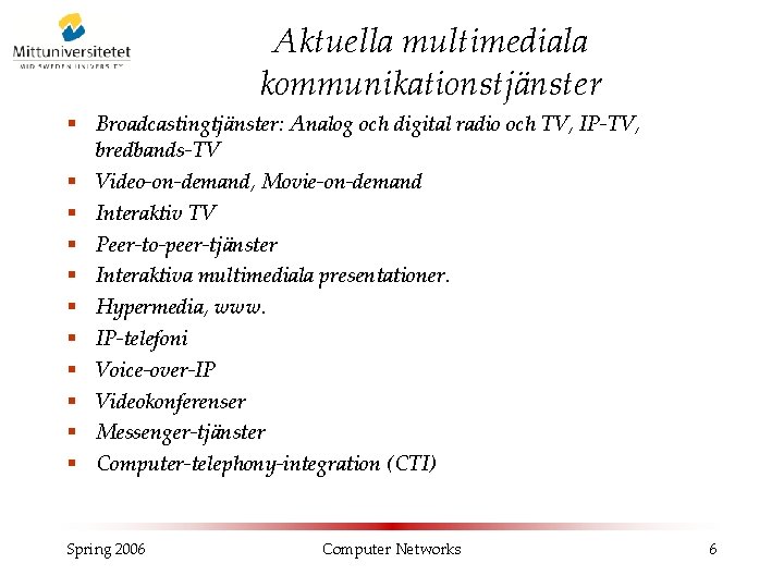 Aktuella multimediala kommunikationstjänster § Broadcastingtjänster: Analog och digital radio och TV, IP-TV, bredbands-TV §