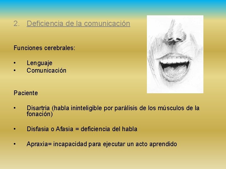 2. Deficiencia de la comunicación Funciones cerebrales: • • Lenguaje Comunicación Paciente • Disartria