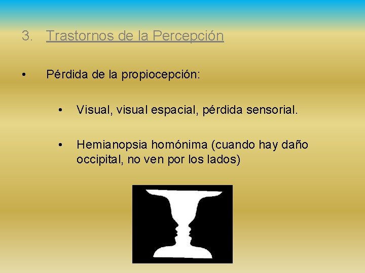 3. Trastornos de la Percepción • Pérdida de la propiocepción: • Visual, visual espacial,