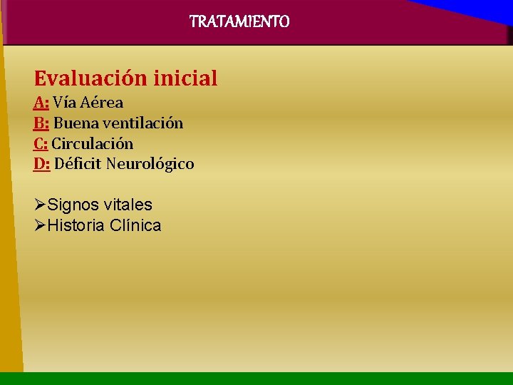 TRATAMIENTO Evaluación inicial A: Vía Aérea B: Buena ventilación C: Circulación D: Déficit Neurológico
