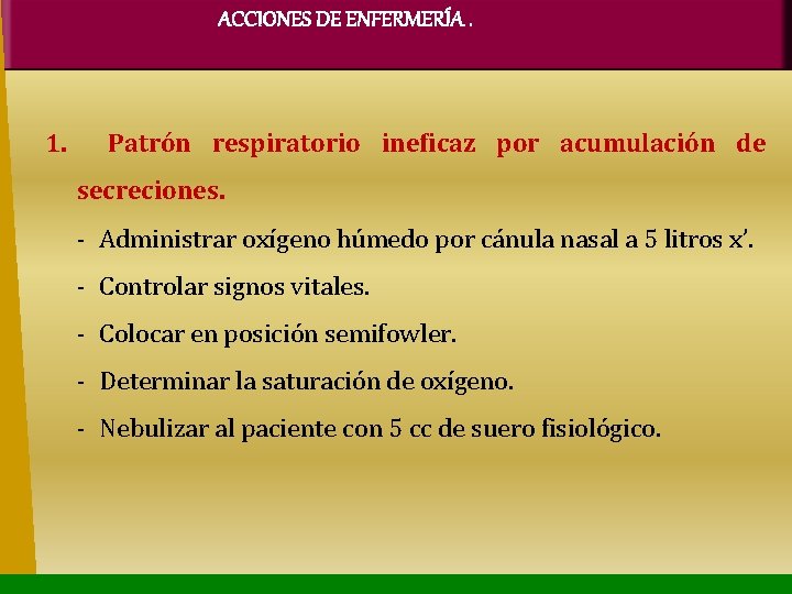 ACCIONES DE ENFERMERÍA. 1. Patrón respiratorio ineficaz por acumulación de secreciones. - Administrar oxígeno