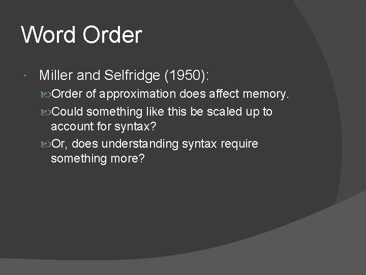 Word Order Miller and Selfridge (1950): Order of approximation does affect memory. Could something