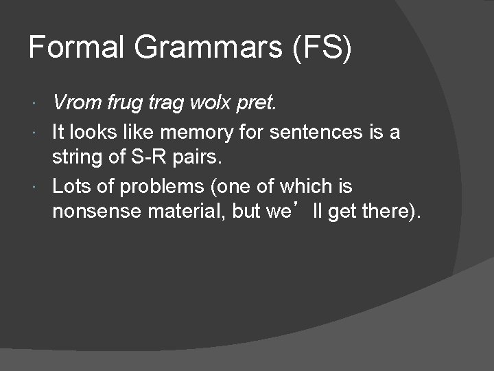 Formal Grammars (FS) Vrom frug trag wolx pret. It looks like memory for sentences