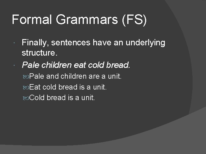 Formal Grammars (FS) Finally, sentences have an underlying structure. Pale children eat cold bread.