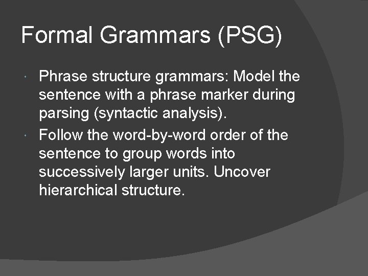 Formal Grammars (PSG) Phrase structure grammars: Model the sentence with a phrase marker during
