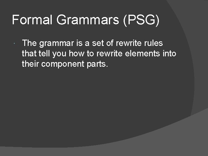 Formal Grammars (PSG) The grammar is a set of rewrite rules that tell you