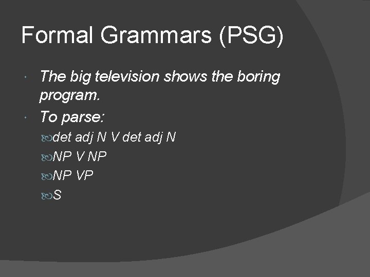 Formal Grammars (PSG) The big television shows the boring program. To parse: det adj