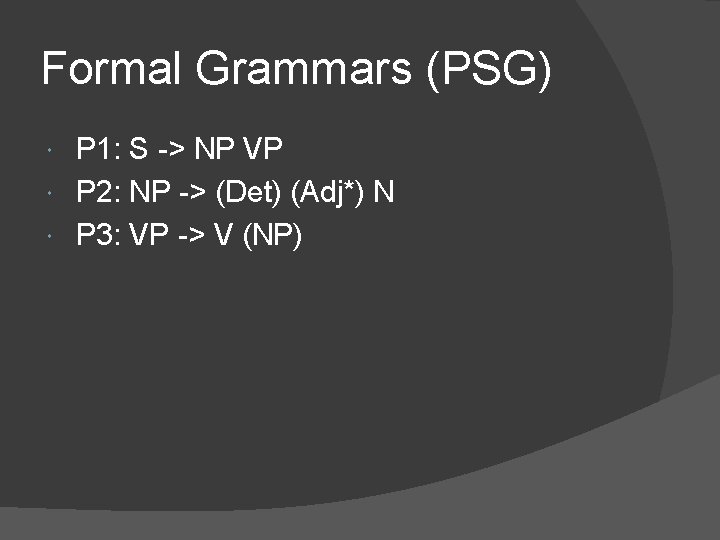 Formal Grammars (PSG) P 1: S -> NP VP P 2: NP -> (Det)