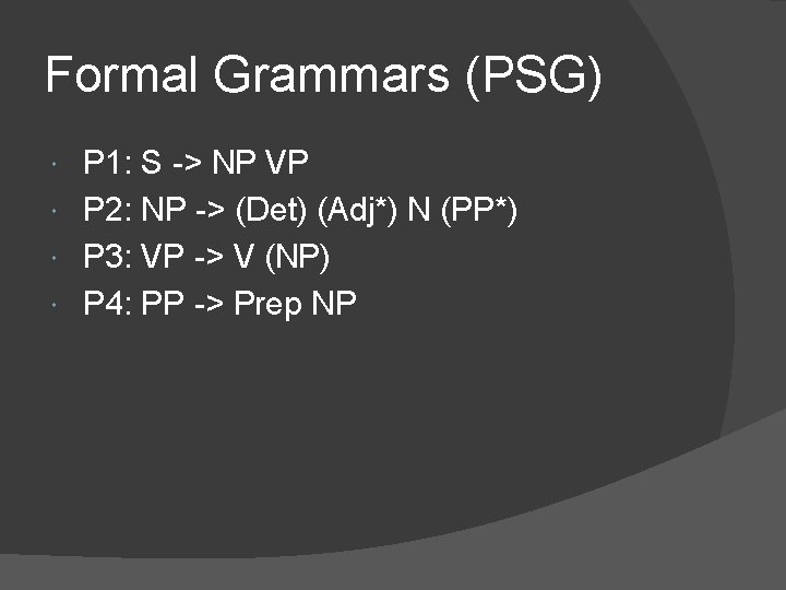 Formal Grammars (PSG) P 1: S -> NP VP P 2: NP -> (Det)