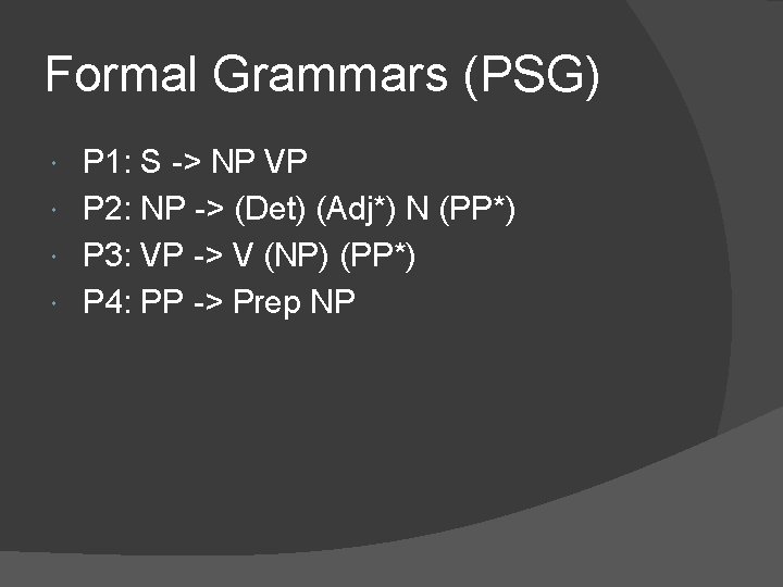 Formal Grammars (PSG) P 1: S -> NP VP P 2: NP -> (Det)