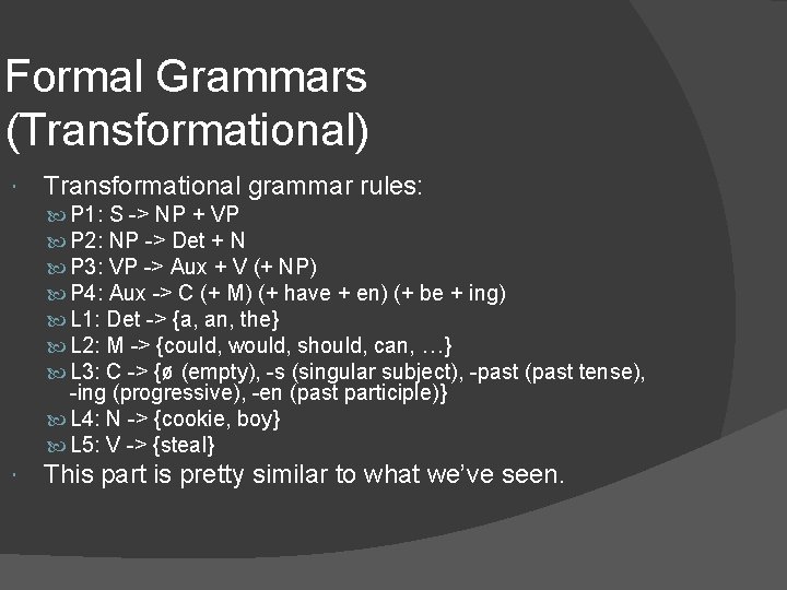 Formal Grammars (Transformational) Transformational grammar rules: P 1: S -> NP + VP P