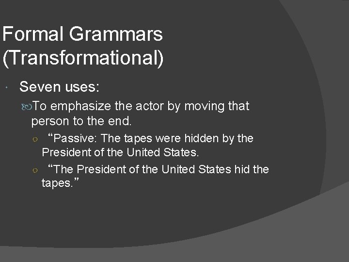 Formal Grammars (Transformational) Seven uses: To emphasize the actor by moving that person to